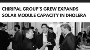 Read more about the article Chiripal Group’s Grew Expands Solar Module Capacity in Dholera