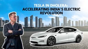 Read more about the article Tesla in Dholera: Accelerating India’s Electric Revolution