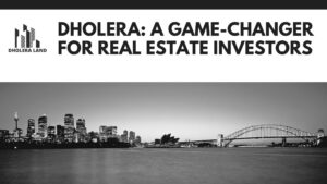 Read more about the article Dholera: A Game-Changer for Real Estate Investors